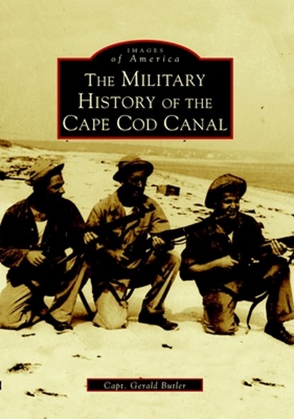The Military History of the Cape Cod Canal, Captain Gerald W. Butler - Paperback - 9780738510095