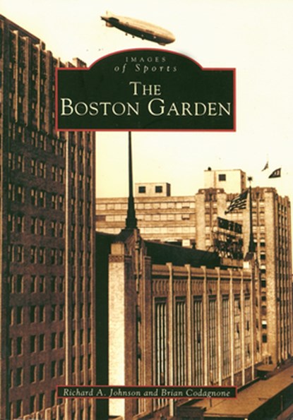 The Boston Garden, Richard A. Johnson - Paperback - 9780738511528