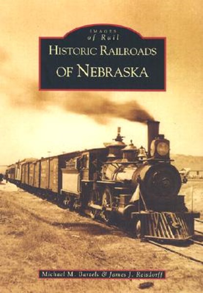 Historic Railroads of Nebraska, Michael M. Bartels - Paperback - 9780738520353