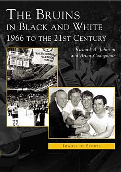 The Bruins in Black and White: 1966 to the 21st Century, Richard A. Johnson - Paperback - 9780738534886