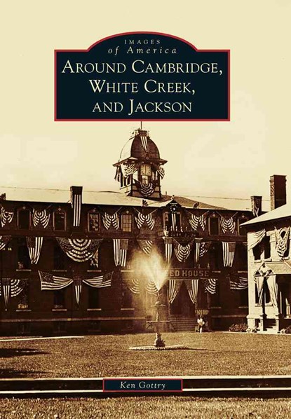 AROUND CAMBRIDGE WHITE CREEK &, Ken Gottry - Paperback - 9780738573724
