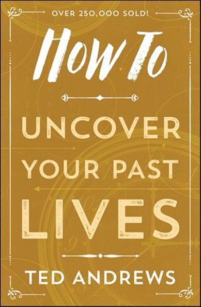 How To Uncover Your Past Lives, Ted Andrews - Ebook - 9780738716398