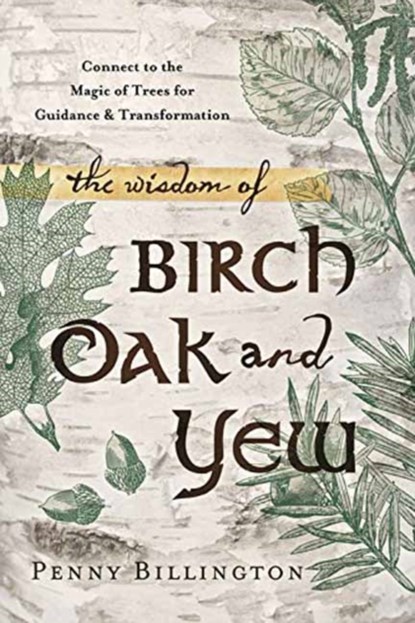 The Wisdom of Birch, Oak, and Yew, Penny Billington - Paperback - 9780738740904