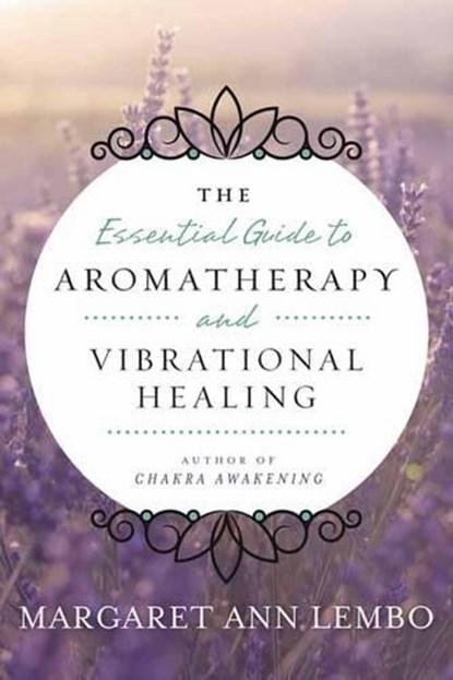 The Essential Guide to Aromatherapy and Vibrational Healing, Margaret Ann Lembo - Paperback - 9780738743394