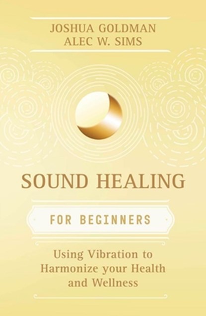 Sound Healing for Beginners, Joshua Goldman ; Alec W. Sims - Paperback - 9780738745367