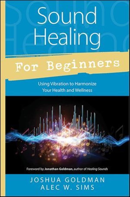 Sound Healing for Beginners, Joshua Goldman ; Alec W. Sims - Ebook - 9780738745732