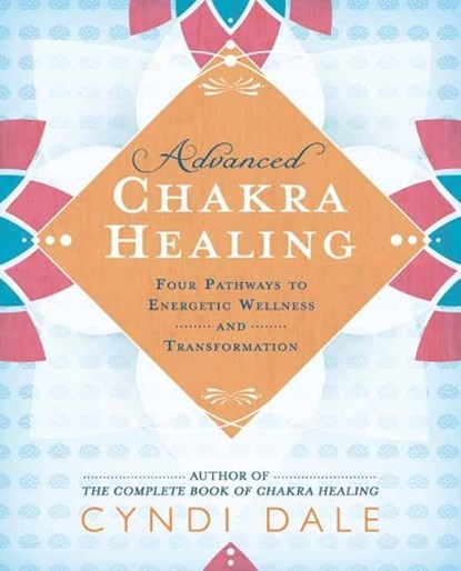 Advanced Chakra Healing, Cyndi Dale - Paperback - 9780738764924