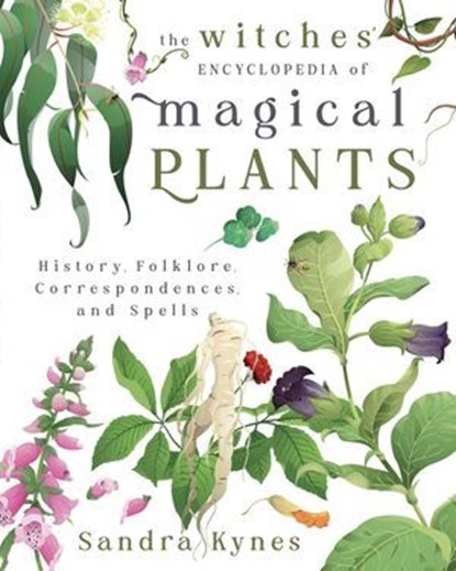 The Witch's Encyclopedia of Magical Plants, Sandra Kynes - Ebook - 9780738775647