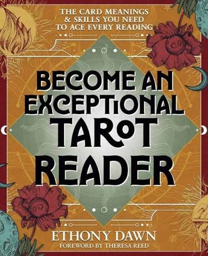 Become an Exceptional Tarot Reader: The Card Meanings and Skills You Need to Ace Every Reading, Ethony Dawn - Paperback - 9780738779225