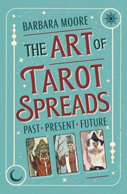 The Art of Tarot Spreads, Barbara Moore ; Jessica Roux - Paperback - 9780738780405
