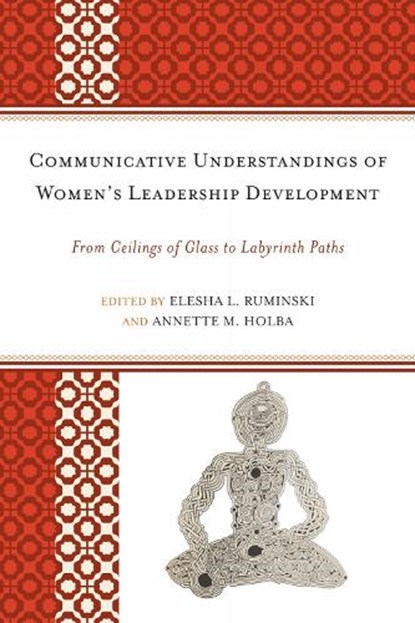 Communicative Understandings of Women's Leadership Development, Elesha L. Ruminski ; Annette M. Holba - Paperback - 9780739166444