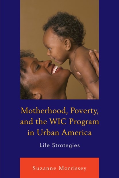 Motherhood, Poverty, and the WIC Program in Urban America, Suzanne Morrissey - Gebonden - 9780739189337