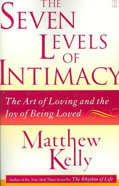 The Seven Levels of Intimacy: The Art of Loving and the Joy of Being Loved, Matthew Kelly - Paperback - 9780743265126