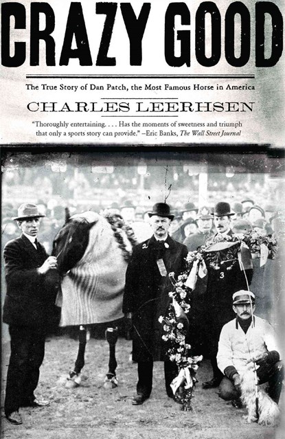 Crazy Good: The True Story of Dan Patch, the Most Famous Horse in America, Charles Leerhsen - Paperback - 9780743291781