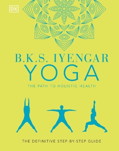 B.K.S. Iyengar Yoga The Path to Holistic Health, IYENGAR,  B.K.S. - Gebonden - 9780744033724