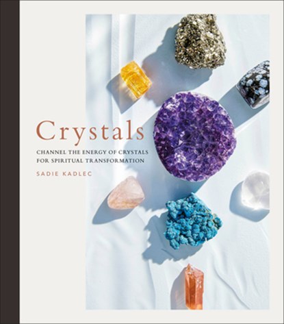 Crystals: Channel the Energy of Crystals for Spiritual Transformation, Sadie Kadlec - Gebonden - 9780744039870
