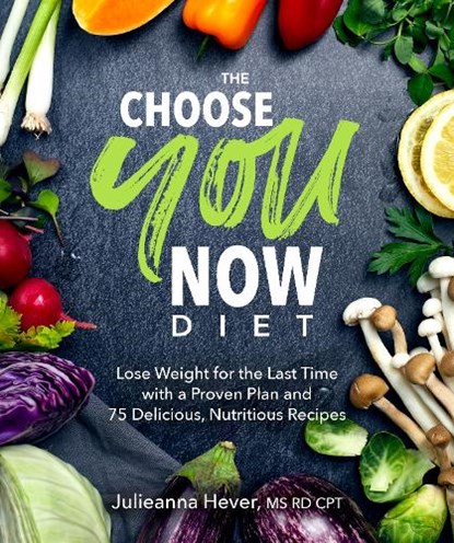 The Choose You Now Diet: Lose Weight for the Last Time with a Proven Plan and 75 Delicious, Nutritious Recipes, Julieanna Hever - Paperback - 9780744044355
