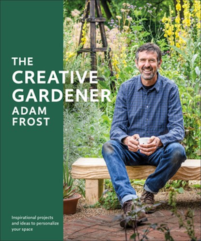 The Creative Gardener: Inspiration and Advice to Create the Space You Want, Adam Frost - Paperback - 9780744048162