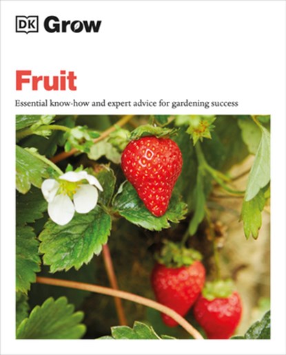 Grow Fruit: Essential Know-How and Expert Advice for Gardening Success, Holly Farrell - Paperback - 9780744069563