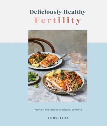 Deliciously Healthy Fertility: Nutrition and Recipes to Help You Conceive, Ro Huntriss - Gebonden - 9780744069662