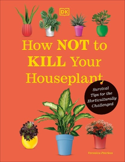 How Not to Kill Your Houseplant New Edition: Survival Tips for the Horticulturally Challenged, Veronica Peerless - Gebonden - 9780744087888