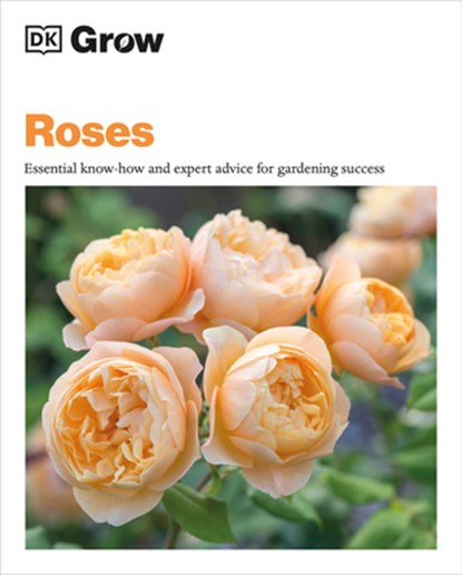 Grow Roses: Essential Know-How and Expert Advice for Gardening Success, Philip Clayton - Paperback - 9780744092295