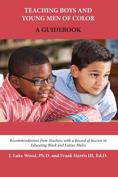 Teaching Boys and Young Men of Color, J. Luke Wood ; Ed. D. Frank Harris III - Paperback - 9780744234718