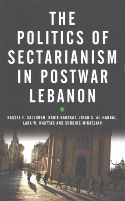 The Politics of Sectarianism in Postwar Lebanon, BASSEL F (LEBANESE AMERICAN UNIVERSITY) SALLOUKH ; RABIE (PHD CANDIDATE IN POLITICAL SCIENCE,  University of Edinburgh) Barakat ; Jinan S Al-Habbal ; Lara. W Khattab ; Shoghig Mikaelian - Paperback - 9780745334134