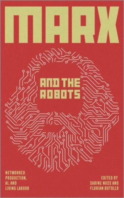 Marx and the Robots, FLORIAN (WEIZENBAUM INSTITUTE FOR THE NETWORKED SOCIETY,  Berlin) Butollo ; Sabine (Karl Dietz Verlag) Nuss - Paperback - 9780745344379