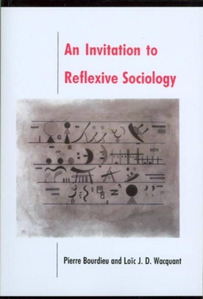 An Invitation to Reflexive Sociology, Pierre (College de France) Bourdieu ; Loic (University of California at Berkeley) Wacquant - Paperback - 9780745610337