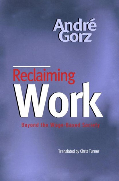 Reclaiming Work, Andre Gorz - Paperback - 9780745621289