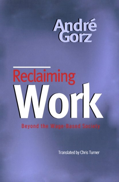 Reclaiming Work, Andre Gorz - Paperback - 9780745621289