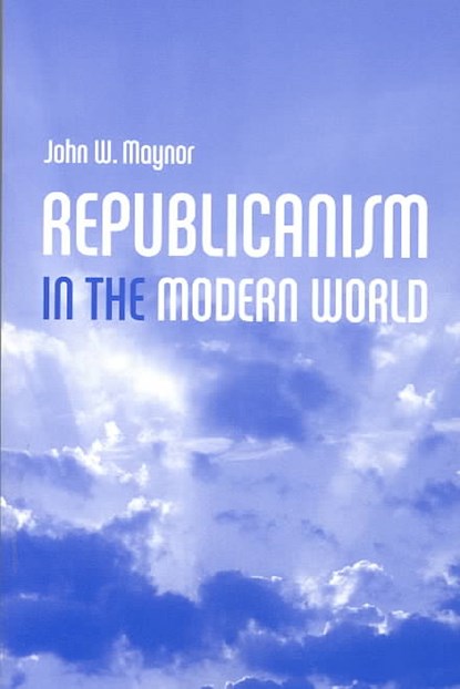 Republicanism in the Modern World, John (Middle Tennessee State University) Maynor - Paperback - 9780745628080