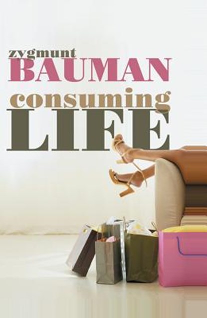 Consuming Life, Zygmunt (Universities of Leeds and Warsaw) Bauman - Paperback - 9780745640020