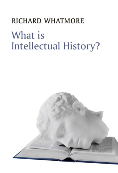 What is Intellectual History?, Richard (University of St Andrews) Whatmore - Paperback - 9780745644936