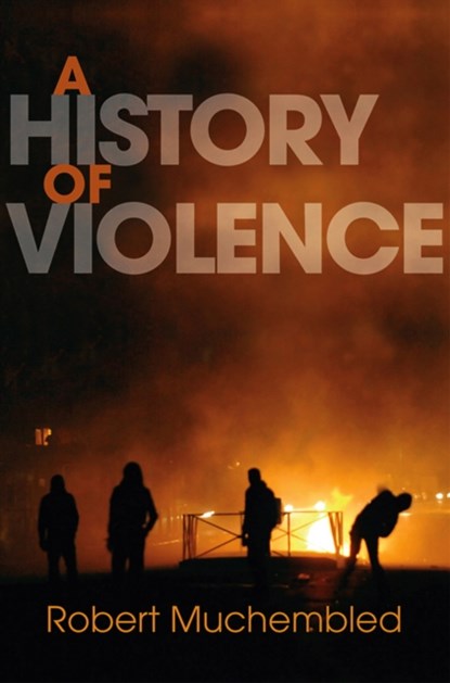 A History of Violence, Robert (University of Paris) Muchembled - Paperback - 9780745647470