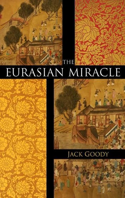 The Eurasian Miracle, JACK (EMERITUS PROFESSOR OF SOCIAL ANTHROPOLOGY,  University of Cambridge and Fellow of St John's College) Goody - Paperback - 9780745647944