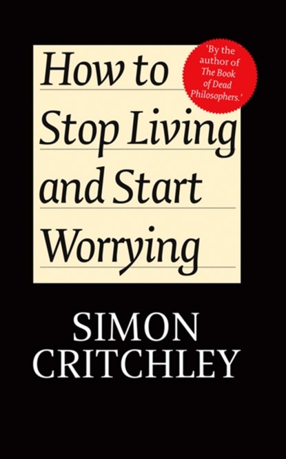 How to Stop Living and Start Worrying, Simon (New School for Social Research) Critchley ; Carl (New School for Social Research) Cederstrom - Paperback - 9780745650395