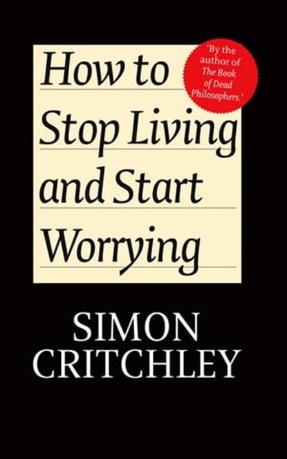 How to Stop Living and Start Worrying, Simon Critchley ; Carl Cederström - Ebook - 9780745659596