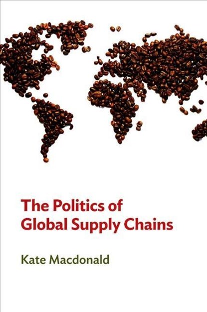 The Politics of Global Supply Chains, Kate (University of Melbourne) MacDonald - Gebonden - 9780745661704