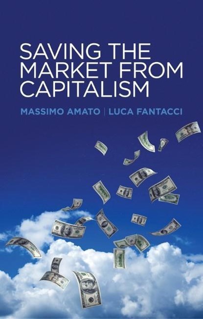 Saving the Market from Capitalism, Massimo (Bocconi University) Amato ; Luca (Bocconi University) Fantacci - Paperback - 9780745672564