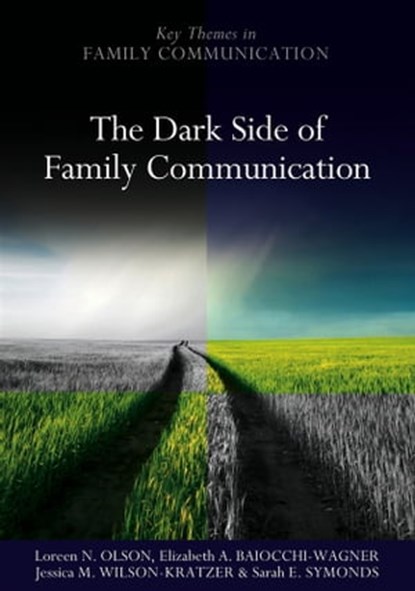 The Dark Side of Family Communication, Loreen N. Olson ; Elizabeth A. Baiocchi-Wagner ; Jessica M. Wilson-Kratzer ; Sarah E. Symonds - Ebook - 9780745680866