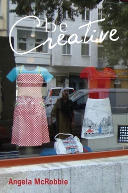 Be Creative, Angela McRobbie - Ebook - 9780745688107