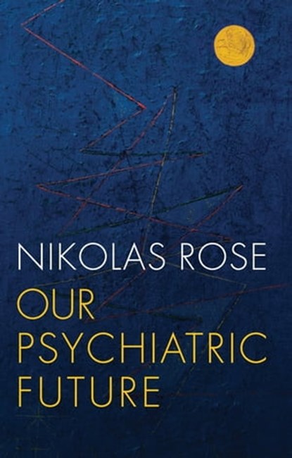 Our Psychiatric Future, Nikolas Rose - Ebook - 9780745689159