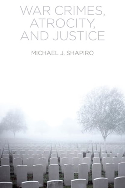 War Crimes, Atrocity and Justice, Michael J. Shapiro - Ebook - 9780745689555