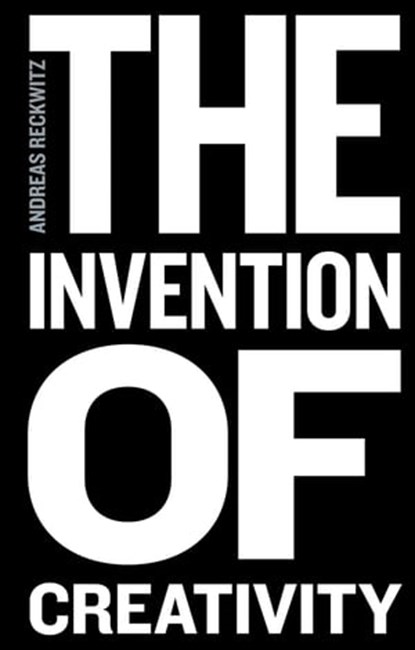 The Invention of Creativity, Andreas Reckwitz - Ebook - 9780745697079