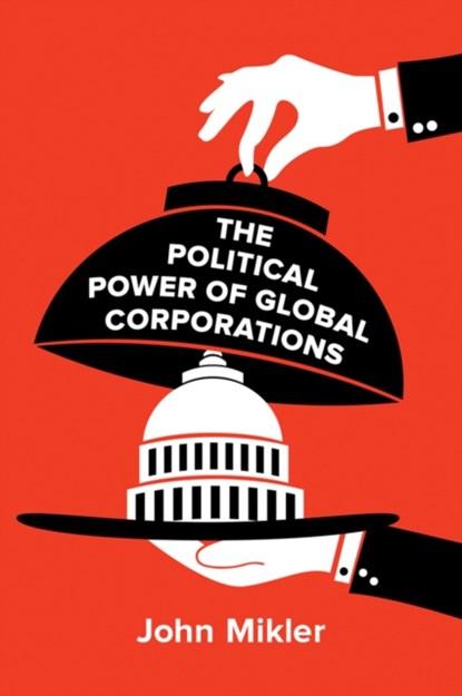 The Political Power of Global Corporations, JOHN (UNIVERSITY OF SYDNEY,  Australia) Mikler - Paperback - 9780745698465