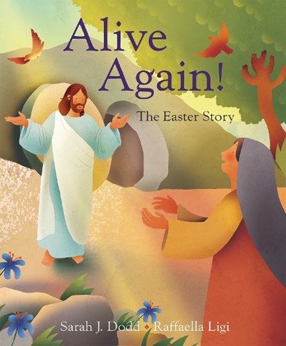 Alive Again! The Easter Story, RAFFAELLA LIGI,  Sarah J. Dodd - Paperback - 9780745978956