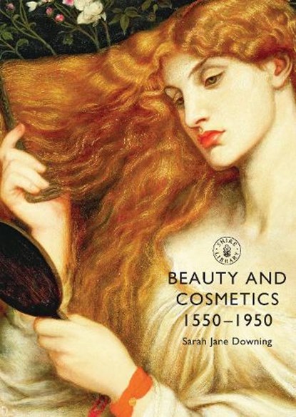 Beauty and Cosmetics 1550 to 1950, Sarah Jane Downing - Paperback - 9780747808398