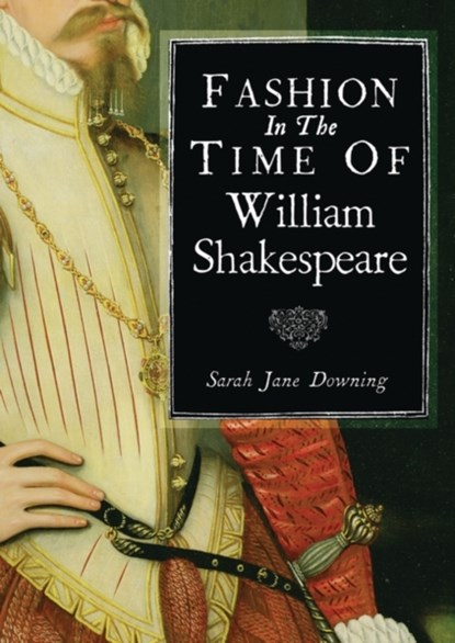 Fashion in the Time of William Shakespeare, Sarah Jane Downing - Paperback - 9780747813545